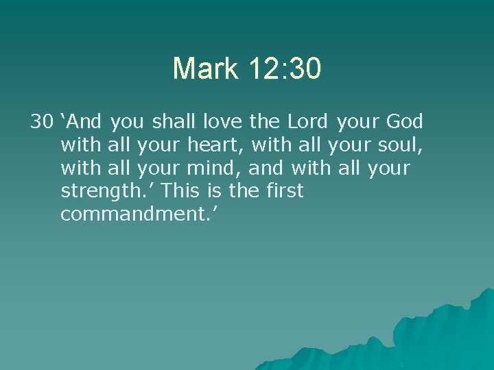 Mark 12: 30 30 ‘And you shall love the Lord your God with all