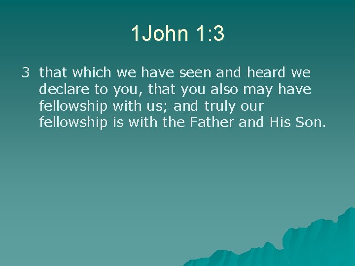 1 John 1: 3 3 that which we have seen and heard we declare