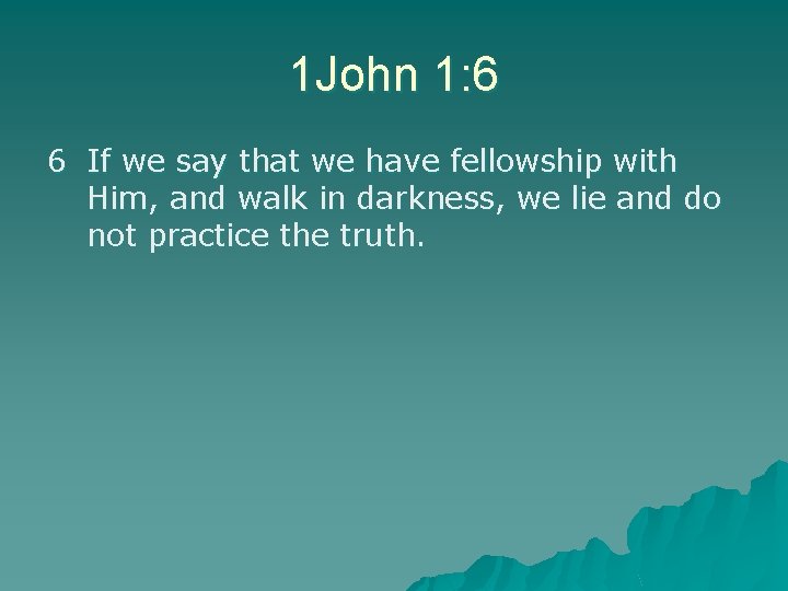 1 John 1: 6 6 If we say that we have fellowship with Him,