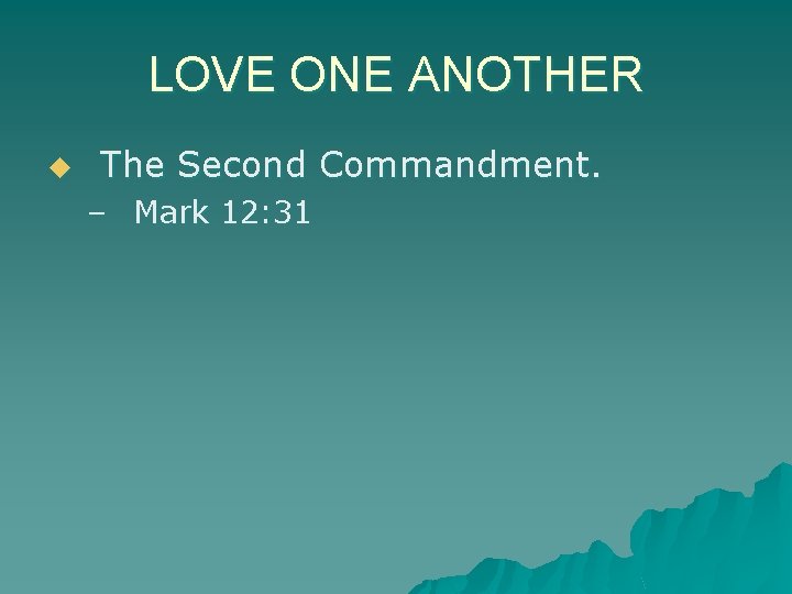 LOVE ONE ANOTHER u The Second Commandment. – Mark 12: 31 