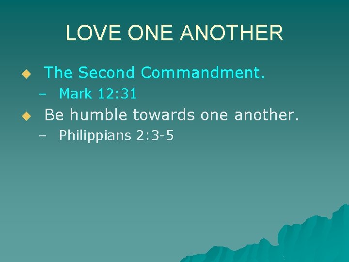 LOVE ONE ANOTHER u The Second Commandment. – Mark 12: 31 u Be humble