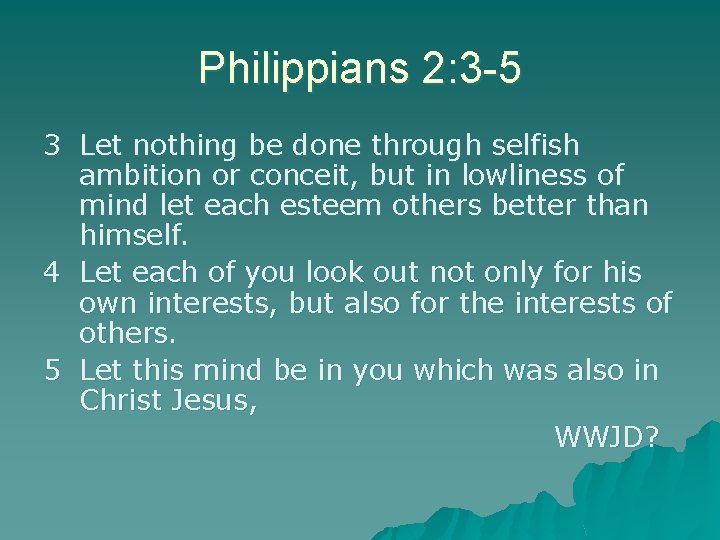 Philippians 2: 3 -5 3 Let nothing be done through selfish ambition or conceit,