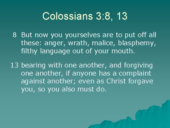 Colossians 3: 8, 13 8 But now yourselves are to put off all these:
