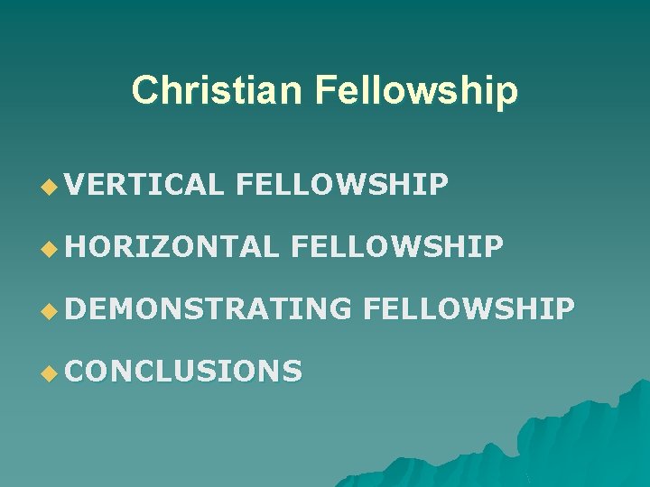 Christian Fellowship u VERTICAL FELLOWSHIP u HORIZONTAL FELLOWSHIP u DEMONSTRATING u CONCLUSIONS FELLOWSHIP 