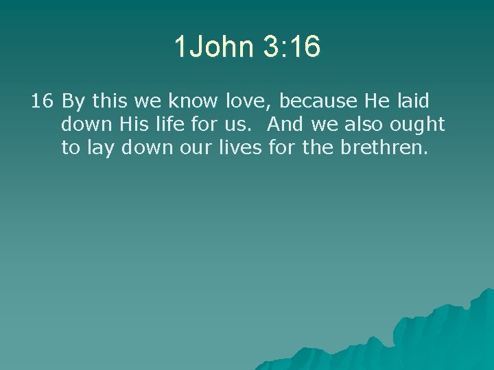 1 John 3: 16 16 By this we know love, because He laid down