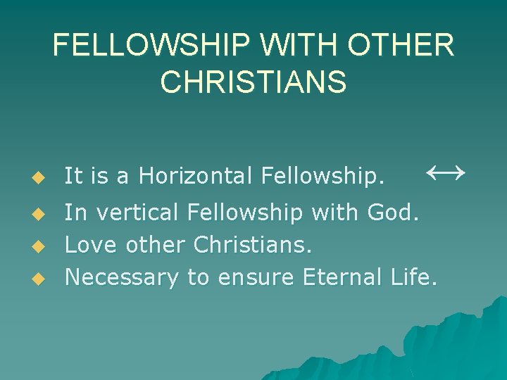 FELLOWSHIP WITH OTHER CHRISTIANS u u It is a Horizontal Fellowship. ↔ In vertical