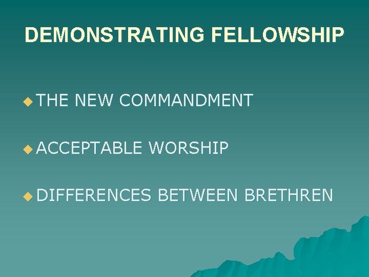 DEMONSTRATING FELLOWSHIP u THE NEW COMMANDMENT u ACCEPTABLE WORSHIP u DIFFERENCES BETWEEN BRETHREN 