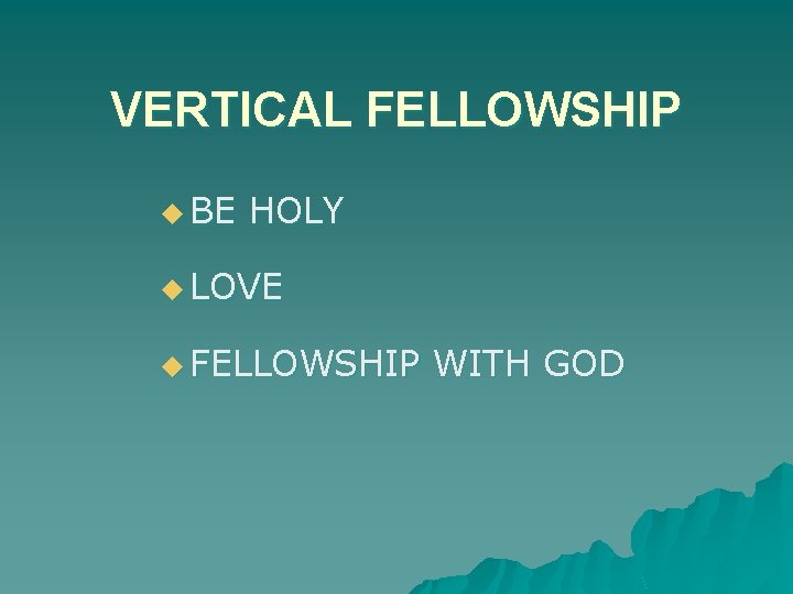 VERTICAL FELLOWSHIP u BE HOLY u LOVE u FELLOWSHIP WITH GOD 