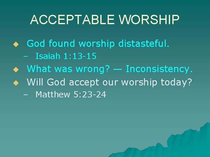 ACCEPTABLE WORSHIP u God found worship distasteful. – Isaiah 1: 13 -15 u u