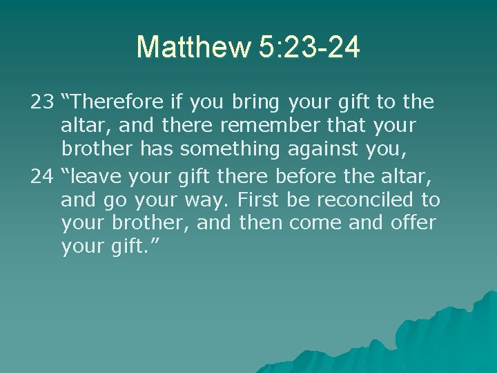 Matthew 5: 23 -24 23 “Therefore if you bring your gift to the altar,