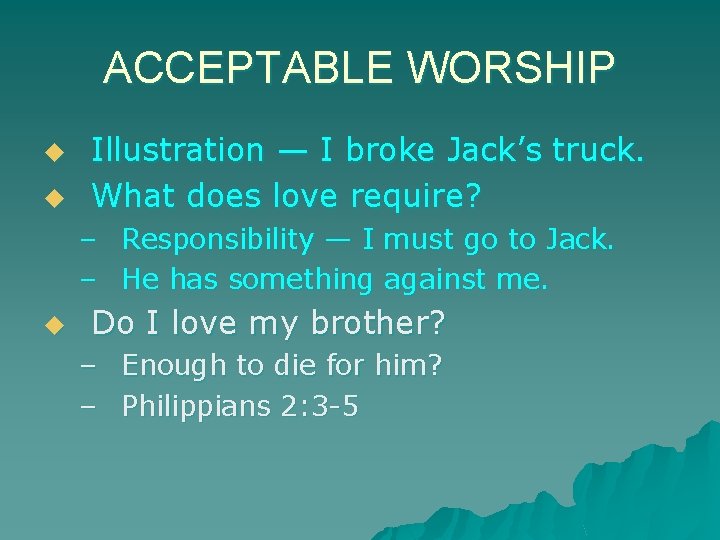 ACCEPTABLE WORSHIP u u Illustration — I broke Jack’s truck. What does love require?