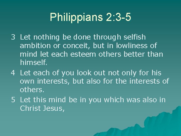 Philippians 2: 3 -5 3 Let nothing be done through selfish ambition or conceit,