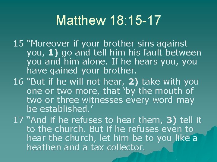 Matthew 18: 15 -17 15 “Moreover if your brother sins against you, 1) go