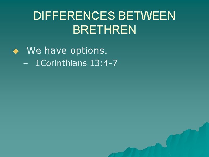 DIFFERENCES BETWEEN BRETHREN u We have options. – 1 Corinthians 13: 4 -7 