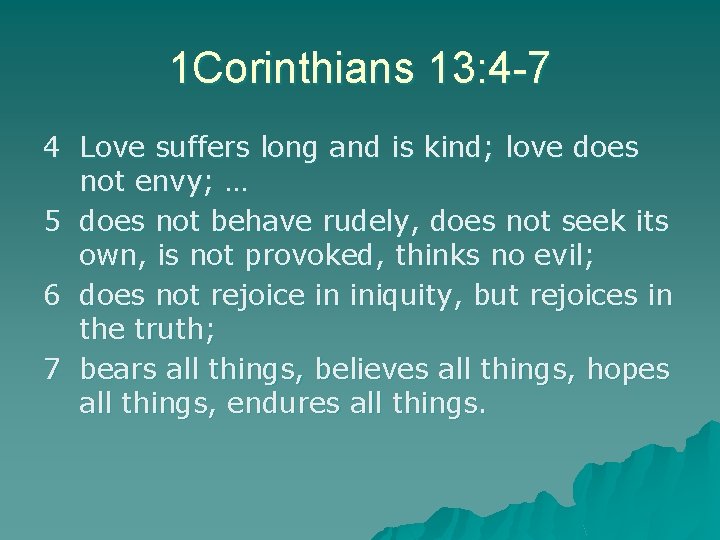 1 Corinthians 13: 4 -7 4 Love suffers long and is kind; love does