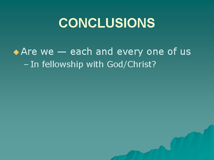 CONCLUSIONS u Are we — each and every one of us – In fellowship