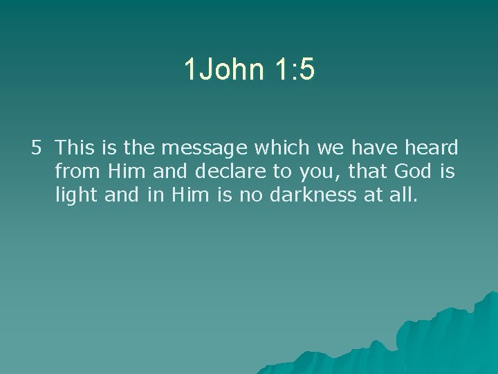 1 John 1: 5 5 This is the message which we have heard from