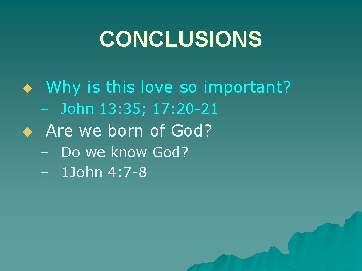CONCLUSIONS u Why is this love so important? – John 13: 35; 17: 20