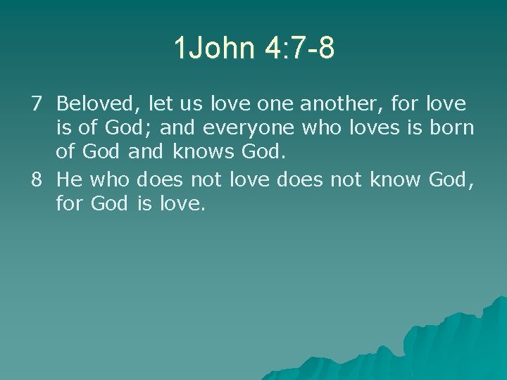 1 John 4: 7 -8 7 Beloved, let us love one another, for love