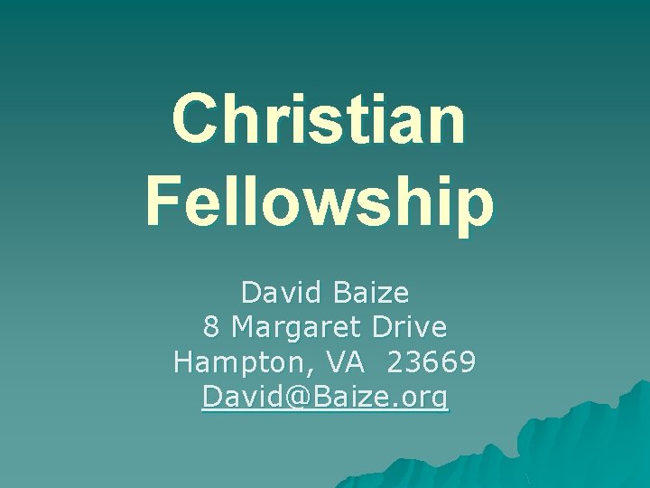 Christian Fellowship David Baize 8 Margaret Drive Hampton, VA 23669 David@Baize. org 