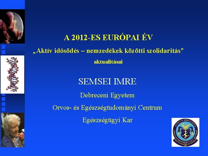 A 2012 -ES EURÓPAI ÉV „Aktív idősödés – nemzedékek közötti szolidaritás” aktualitásai SEMSEI IMRE