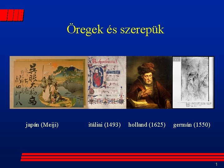 Öregek és szerepük japán (Meiji) itáliai (1493) holland (1625) germán (1550) 1 