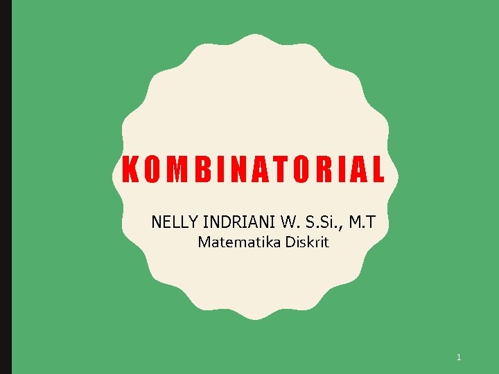KOMBINATORIAL NELLY INDRIANI W. S. Si. , M. T Matematika Diskrit 1 