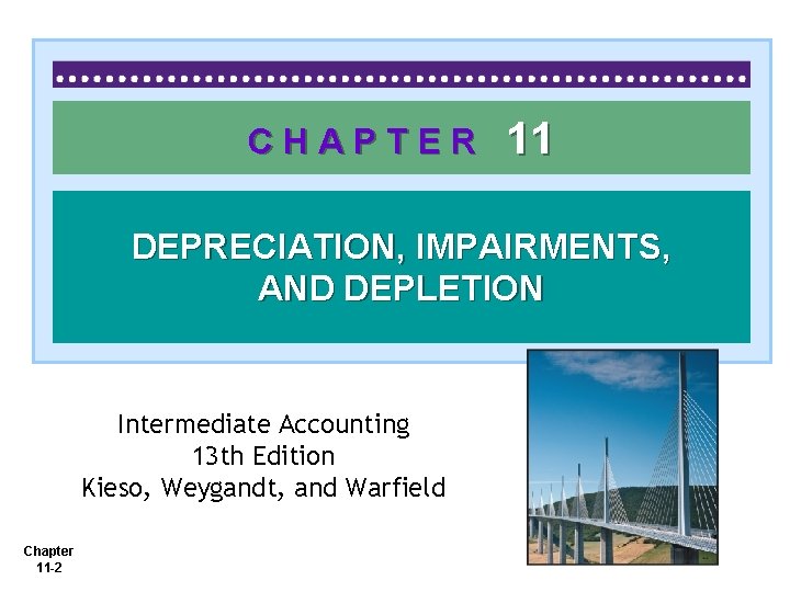 CHAPTER 11 DEPRECIATION, IMPAIRMENTS, AND DEPLETION Intermediate Accounting 13 th Edition Kieso, Weygandt, and