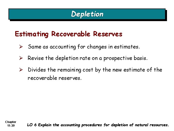 Depletion Estimating Recoverable Reserves Ø Same as accounting for changes in estimates. Ø Revise
