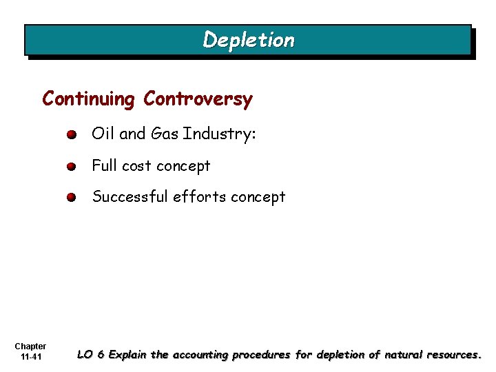 Depletion Continuing Controversy Oil and Gas Industry: Full cost concept Successful efforts concept Chapter