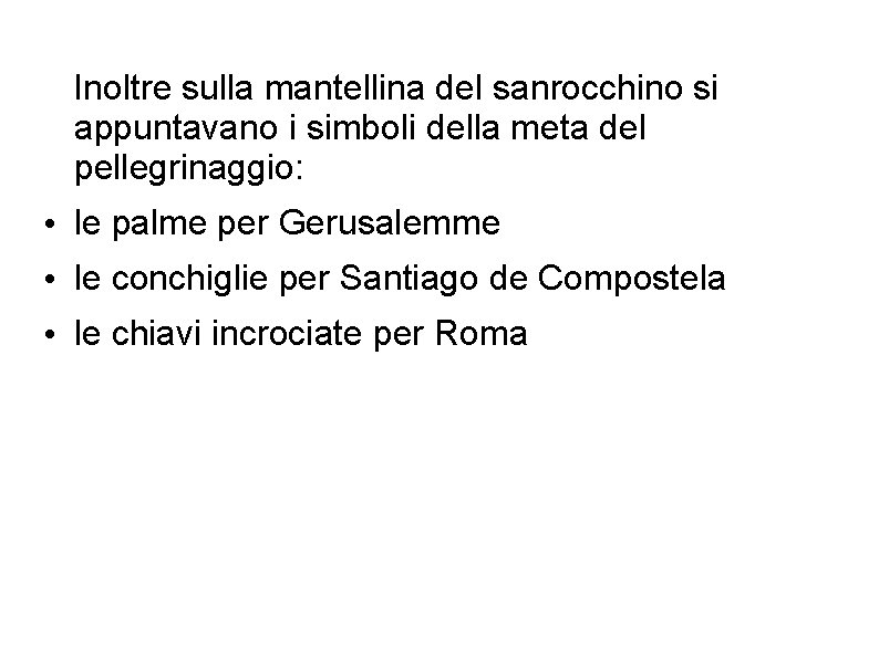 Inoltre sulla mantellina del sanrocchino si appuntavano i simboli della meta del pellegrinaggio: • Inoltre sulla mantellina del sanrocchino si appuntavano i simboli della meta del pellegrinaggio: •