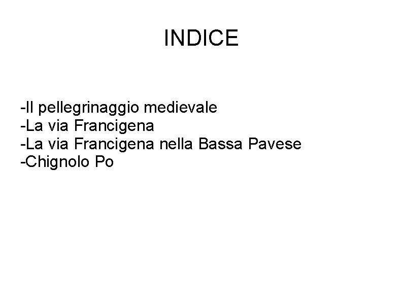 INDICE -Il pellegrinaggio medievale -La via Francigena nella Bassa Pavese -Chignolo Po 