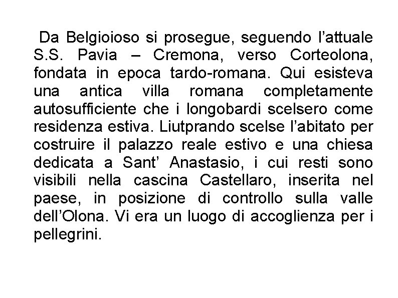 Da Belgioioso si prosegue, seguendo l’attuale S. S. Pavia – Cremona, verso Corteolona, fondata