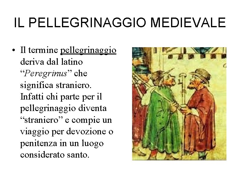 IL PELLEGRINAGGIO MEDIEVALE • Il termine pellegrinaggio deriva dal latino “Peregrinus” che significa straniero. IL PELLEGRINAGGIO MEDIEVALE • Il termine pellegrinaggio deriva dal latino “Peregrinus” che significa straniero.