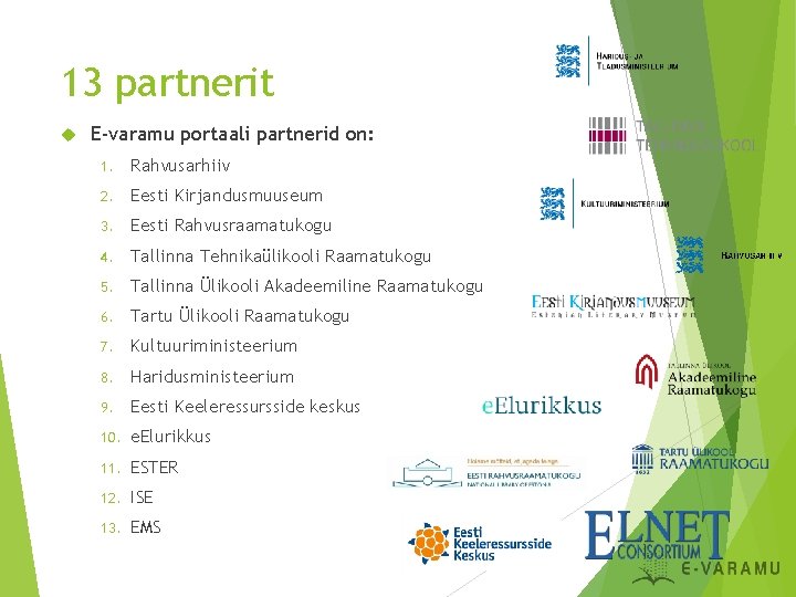 13 partnerit E-varamu portaali partnerid on: 1. Rahvusarhiiv 2. Eesti Kirjandusmuuseum 3. Eesti Rahvusraamatukogu