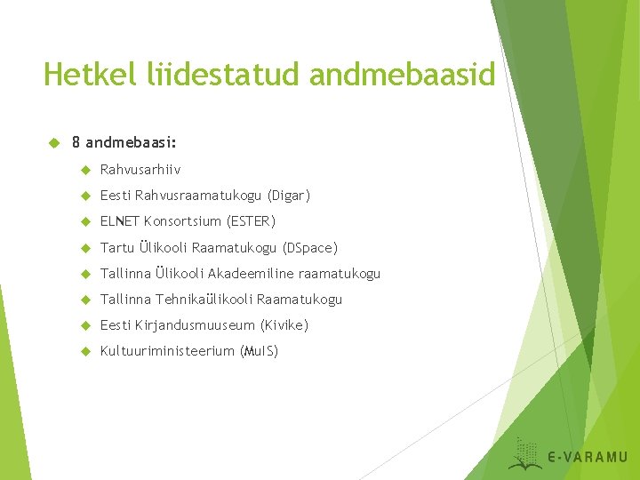 Hetkel liidestatud andmebaasid 8 andmebaasi: Rahvusarhiiv Eesti Rahvusraamatukogu (Digar) ELNET Konsortsium (ESTER) Tartu Ülikooli