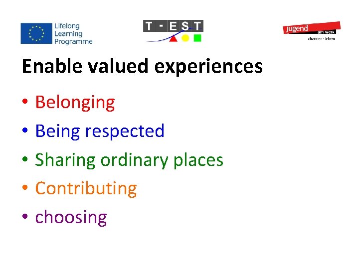Enable valued experiences • • • Belonging Being respected Sharing ordinary places Contributing choosing Enable valued experiences • • • Belonging Being respected Sharing ordinary places Contributing choosing