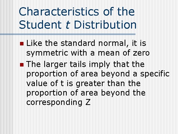 Characteristics of the Student t Distribution Like the standard normal, it is symmetric with