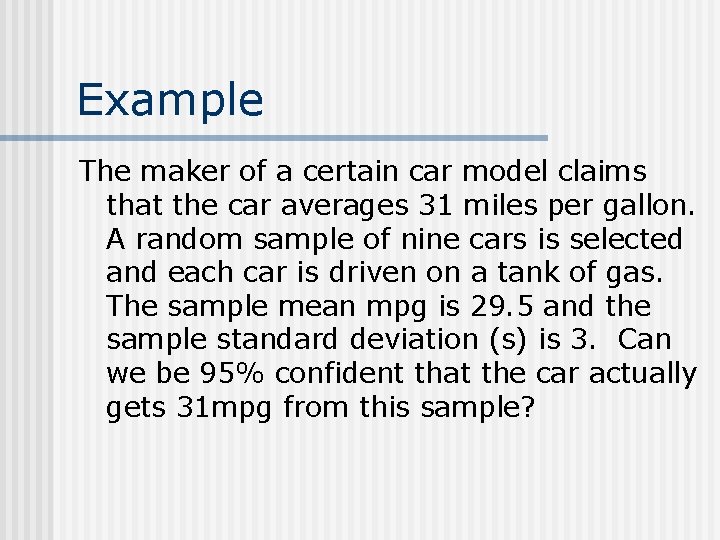 Example The maker of a certain car model claims that the car averages 31