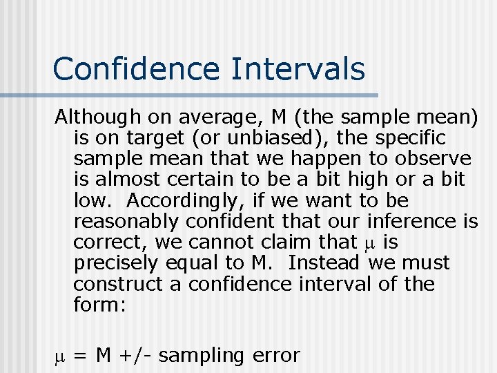 Confidence Intervals Although on average, M (the sample mean) is on target (or unbiased),