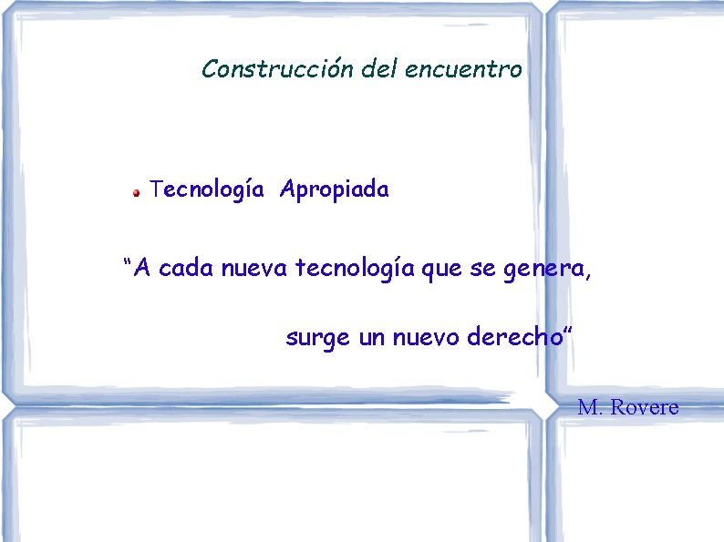 Construcción del encuentro Tecnología Apropiada “A cada nueva tecnología que se genera, surge un Construcción del encuentro Tecnología Apropiada “A cada nueva tecnología que se genera, surge un