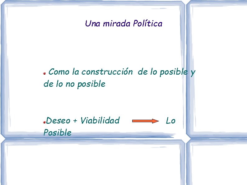 Una mirada Política Como la construcción de lo posible y de lo no posible Una mirada Política Como la construcción de lo posible y de lo no posible