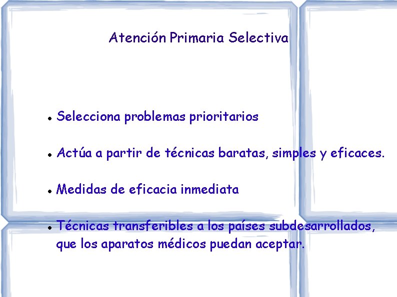 Atención Primaria Selectiva Selecciona problemas prioritarios Actúa a partir de técnicas baratas, simples y Atención Primaria Selectiva Selecciona problemas prioritarios Actúa a partir de técnicas baratas, simples y