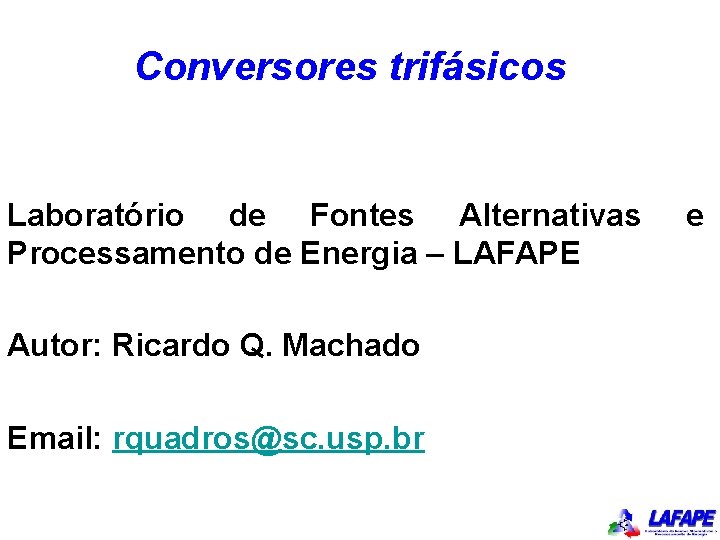 Conversores trifásicos Laboratório de Fontes Alternativas Processamento de Energia – LAFAPE Autor: Ricardo Q.