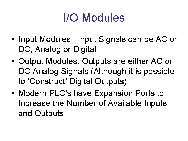 I/O Modules • Input Modules: Input Signals can be AC or DC, Analog or