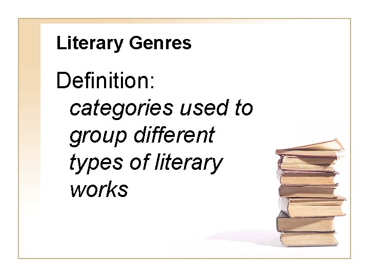Literary Genres Definition: categories used to group different types of literary works Literary Genres Definition: categories used to group different types of literary works