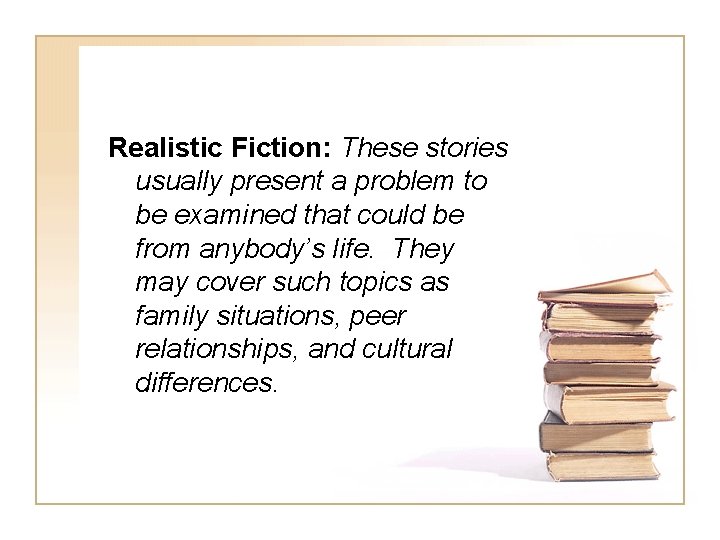 Realistic Fiction: These stories usually present a problem to be examined that could be Realistic Fiction: These stories usually present a problem to be examined that could be
