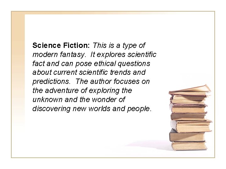Science Fiction: This is a type of modern fantasy. It explores scientific fact and Science Fiction: This is a type of modern fantasy. It explores scientific fact and