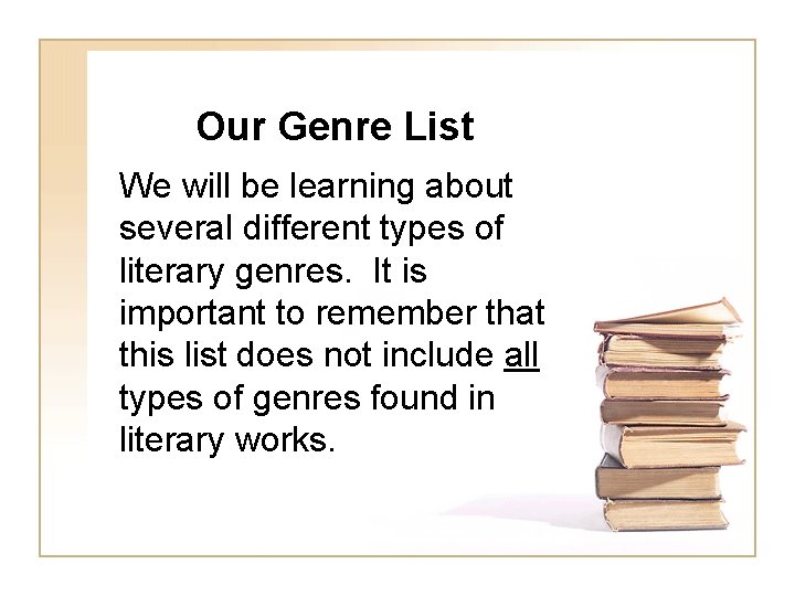 Our Genre List We will be learning about several different types of literary genres. Our Genre List We will be learning about several different types of literary genres.