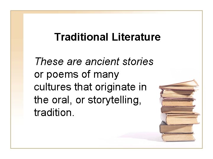 Traditional Literature These are ancient stories or poems of many cultures that originate in Traditional Literature These are ancient stories or poems of many cultures that originate in